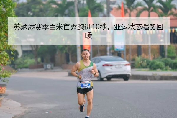 苏炳添赛季百米首秀跑进10秒，亚运状态强势回暖