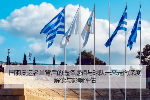 国羽奥运名单背后的选择逻辑与球队未来走向深度解读与影响评估 - Leyu